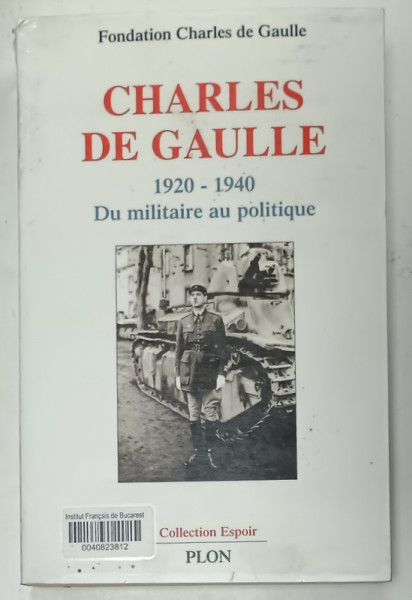 CHARLES DE GAULLE 1920 -1940 , DU MILITAIRE AU POLITIQUE , colloque international , 2004