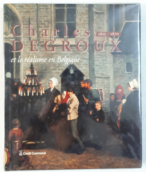 CHARLES DEGROUX ET LE REALISME EN BELGIQUE (1825 - 1870) par JAN DEWILDE , JEAN MARIE DUVOSQUEL , 1995