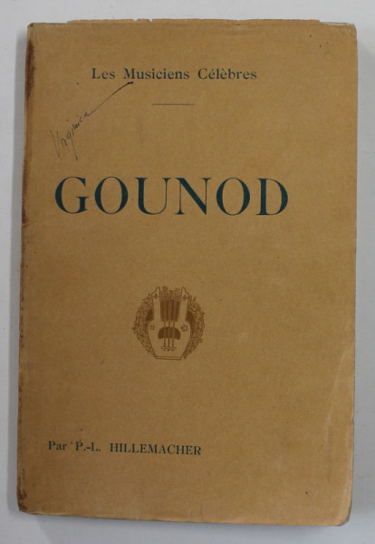 CHARLES GOUNOD , COLLECTION ' LES MUSICIENS CELEBRES ' , par P. - L. HILLEMACHER , EDITIE DE INCEPUT DE SECOL XX