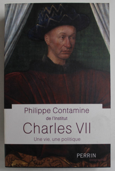CHARLES VII , UNE VIE , UNE POLITIQUE par PHILIPPE CONTAMINE , 2017