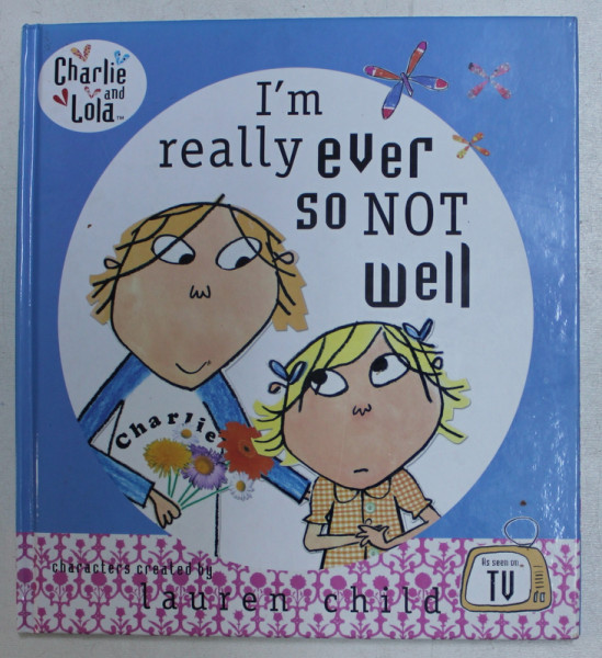 CHARLIE AND LOLA  - I ' M REALLY EVER SO NOT WELL , characters created by LAUREN CHILD , 2007