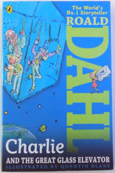 CHARLIE AND THE GREAT GLASS ELEVATOR by ROALD DAHL , illustrated by QUENTIN BLAKE , 2013