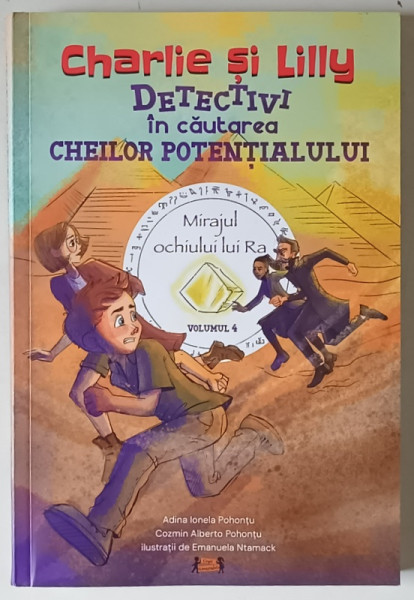 CHARLIE SI LILLY , DETECTIVI IN CAUTAREA CHEILOR POTENTIALULUI , MIRAJUL OCHIULUI LUI RA , VOLUMUL IV de ADINA IONELA POHONTU si COZMIN ALBERTO POHONTU , 2025