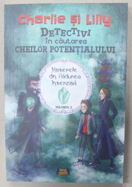 CHARLIE SI LILLY , DETECTIVI IN CAUTAREA CHEILOR POTENTIALULUI , VOLUMUL 3 : MISTERELE DIN PADUREA INTERZISA de ADINA IONELA POHONTU si COZMIN ALBERTO POHONTU , 2023