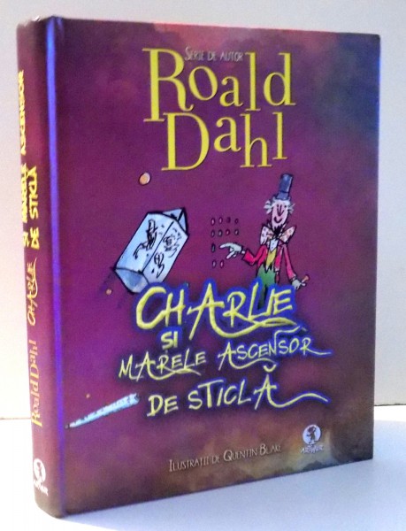 CHARLIE SI MARELE ASCENSOR DE STICLA de ROALD DAHL , ILUSTRATII DE QUENTIN BLAKE , 2013