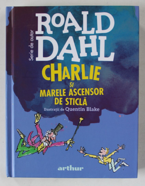CHARLIE SI MARELE ASCENSOR DE STICLA de ROALD DAHL , ilustratii de QUENTIN BLAKE , 2023