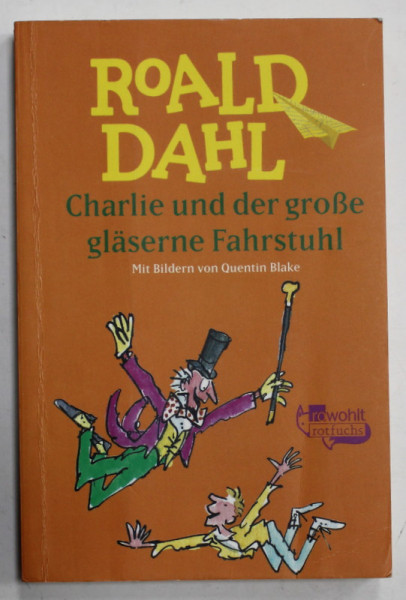 CHARLIE UND DER GROSE GLASERNE FAHRSTUHL ( CHARLIE SI MARELE LIFT DE STICLA ) von ROALD DAHL , bildern von QUENTIN BLAKE , TEXT IN LIMBA GERMANA , 2016