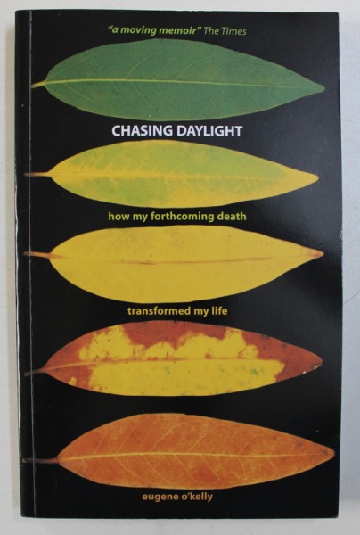 CHASING DAYLIGHT - HOW MY FORTHCOMING DEATH TRANSFORMED MY LIFE by EUGENE O ' KELLY , 2008