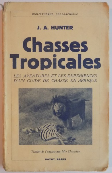 CHASSES TROPICALES , LES AVENTURES ET LES EXPERIENCES D ' UN GUIDE DE CHESSE EN AFRIQUE par J.A. HUNTER , 1939