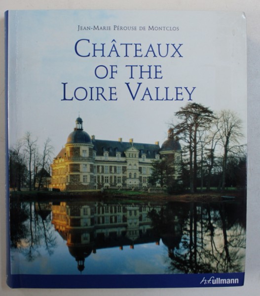 CHATEAUX OF THE LOIRE VALLEY by JEAN - MARIE PEROUSE DE MONTCLOS , 2007