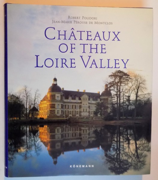 CHATEAUX OF THE LOIRE VALLEY by ROBERT POLIDORI , JEAN MARIE PEROUSE DE MONTCLOS , 1997