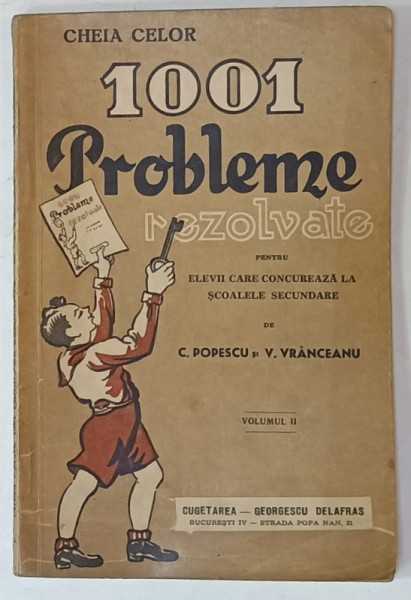 CHEIA CELOR 1001 PROBLEME REZOLVATE PENTRU ELEVII CARE CONCUREAZA LA SCOALELE SECUNDARE de  C. POPESCU si V. VRANCEANU , VOLUMUL II , 1942