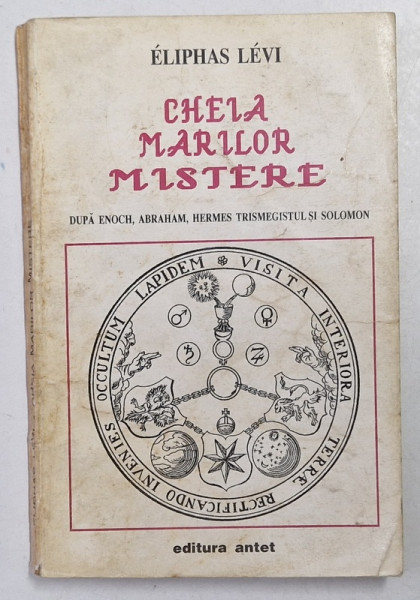 CHEIA MARILOR MISTERE DUPA ENOCH , ABRAHAM , HERMES TRISMEGISTUL SI SOLOMON  de ELIPHAS LEVI *PREZINTA URME DE UZURA