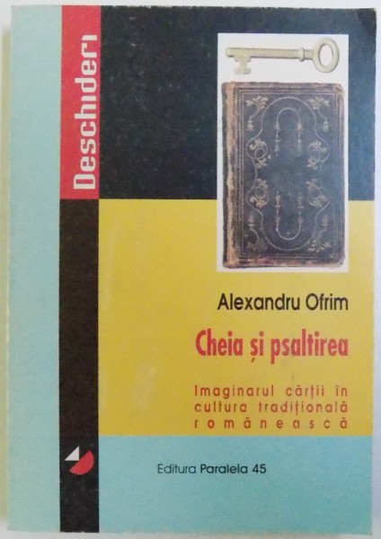 CHEIA SI PSALTIREA - IMAGINARUL CARTII IN CULTURA TRADITIONALA ROMANEASCA de ALEXANDRU OFRIM, 2001