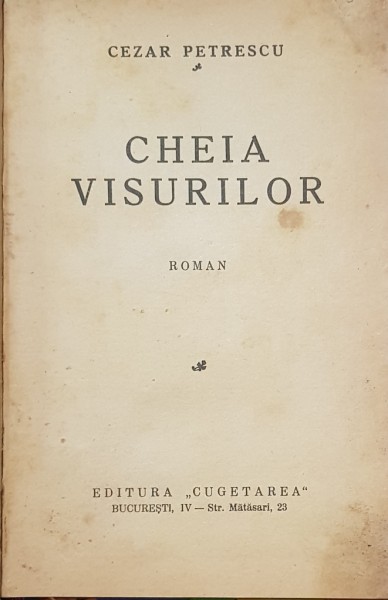 CHEIA VISURILOR, ROMAN de CEZAR PETRESCU - BUCURESTI, 1936  DEDICATIE*