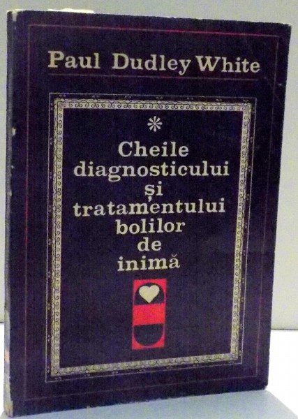 CHEILE DIAGNOSTICULUI SI TRATAMENTULUI BOLILOR DE INIMA de PAUL DUDLEY WHITE , 1972