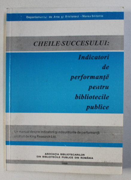 CHEILE SUCCESULUI : INDICATORI DE PERFORMANTA PENTRU BIBLIOTECILE PUBLICE , traducere si adaptare IOAN BOB , 1998