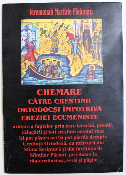 CHEMARE CATRE CRESTINI ORTODOCSI IMPOTRIVA EREZIEI  ECUMENISTE de IEROMONAH MARTIRIE PADURARU , 2005