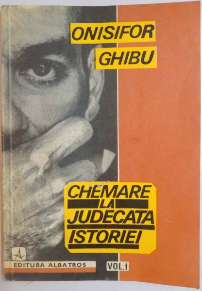 CHEMARE LA JUDECATA ISTORIEI , APELURI LA RATIUNE DIN ANII 1946 - 1952 , VOL. I de ONISIFOR GHIBU , 1992
