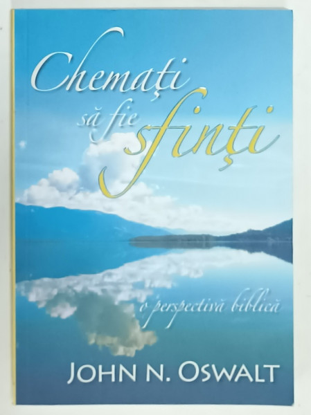 CHEMATI SA FIE SFINTI , O PERSPECTIVA BIBLICA de JOHN N. OSWALT , 2008