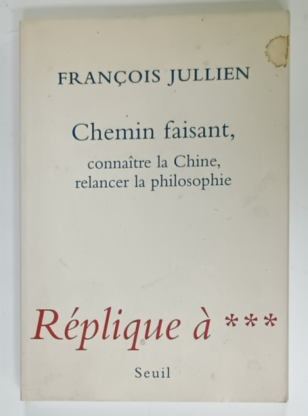 CHEMIN FAISANT , CONNAITRE LA CHINE , RELANCER LA PHILOSOPHIE par FRANCOIS JULLIEN , 2007
