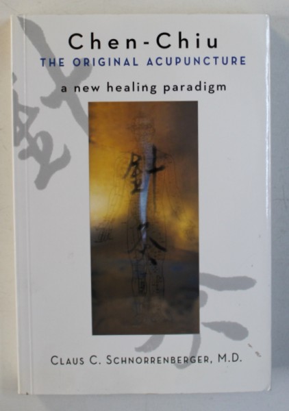 CHEN - CHIU - THE ORIGINALA ACUPUNCTURE - A NEW HEALING PARADIGM by CLAUS C . SCHNORRENBERGER , 2003