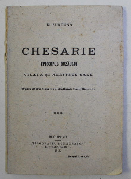 CHESARIE EPISCOPUL BUZAULUI - VIEATA SI MERITELE SALE de D. FURTUNA , 1913