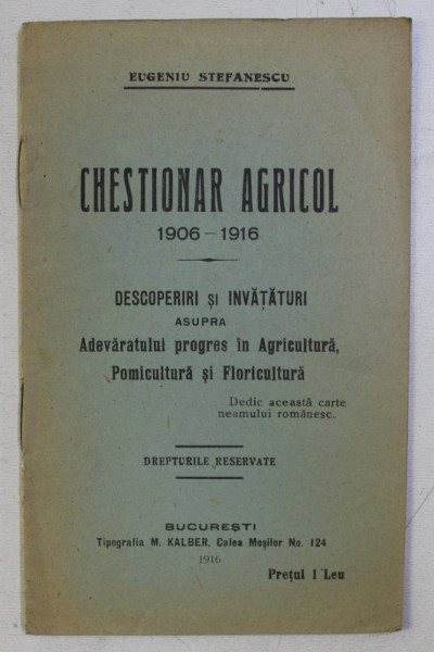 CHESTIONAR AGRICOL 1906-1916 . DESCOPERIRI SI INVATATURI ASUPRA ADEVARATULUI PROGRES IN AGRICULTURA , POMICULTURA SI FLORICULTURA , 1916