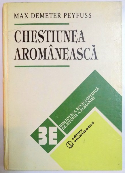 CHESTIUNEA AROMANEASCA , EVOLUTIA EI DE LA ORIGINI PANA LA BUCURESTI (1913) SI POZITIA AUSTRO-UNGARIEI de MAX DEMETER PEYFUSS , 1994