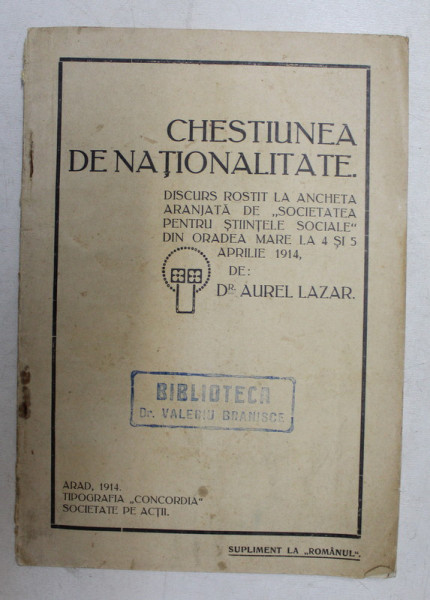 CHESTIUNEA DE NATIONALITATE  - DISCURS ROSTIT LA ANCHETA ARANJATA DE ' SOCIETATEA PENTRU STIINTELE SOCIALE ' DIN ORADEA MAREA de Dr. AUREL LAZAR , 4 - 5 APRILEI 1914 , DIN BIBLIOTECA DOCTORULUI VALERIU BRANISTE *