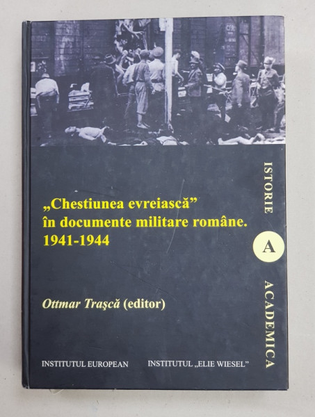 ' CHESTIUNEA EVREIASCA  ' IN DOCUMENTE MILITARE ROMANE , 1941 - 1944 , editor OTTMAR TRASCA , 2010