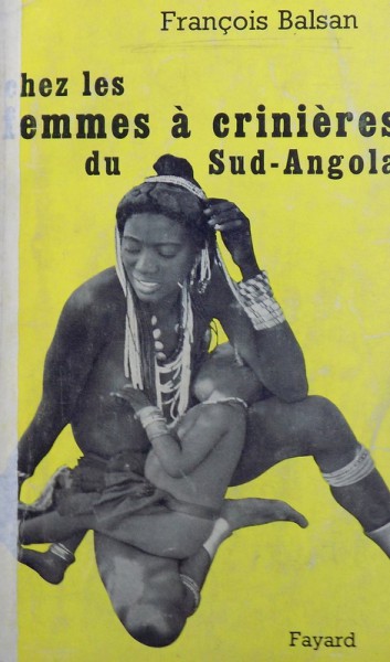 CHEZ LES FEMMES A CRINIERS DU SUD  - ANGOLA par FRANCOIS BALSAN , 1963