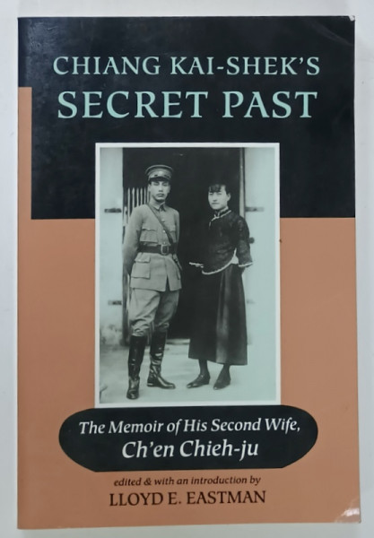 CHIANG KAI - SHEK ' S SECRET PAST , THE MEMOIR OF HIS SECOND WIFE , CH' EN CHIEH - JU , edited by LLOYD E. EASTMAN , 1993