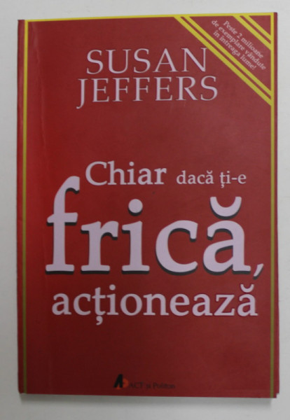 CHIAR DACA TI - E FRICA , ACTIONEAZA DE SUSAN JEFFERS , 2019 *MICI DEFECTE