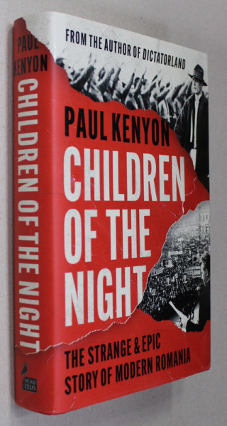 CHILDREN OF THE NIGHT - THE STRANGE AND EPIC STORY OF MODERN ROMANIA by PAUL KENYON , 2021