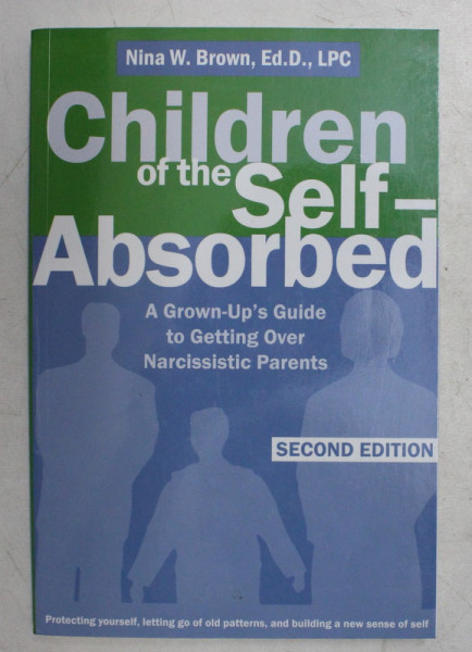 CHILDREN OF THE SELF - ABSORBED - AGROWN - UP 'S GUIDE TO GETTING OVER NARCISSISTIC PARENTS by NINA W. BROWN , 2008