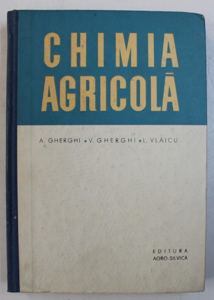 CHIMIA AGRICOLA - MANUAL PENTRU SCOLILE TEHNICE AGRICOLE SI HORTICOLE de ANDREI GHERGHI ...LIVIA VLAICU , 1965