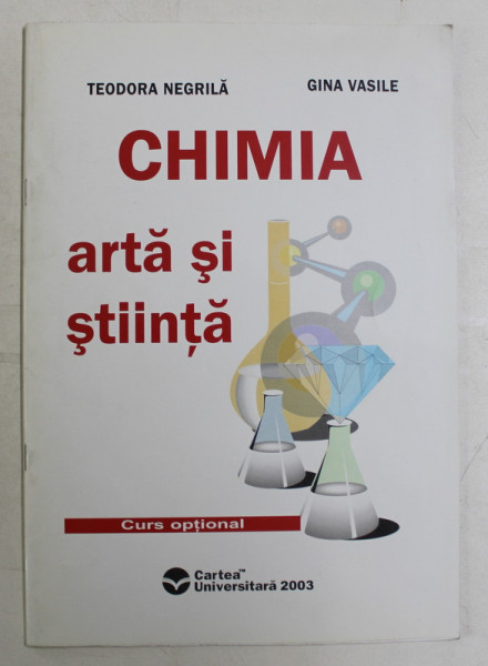 CHIMIA , ARTA SI STIINTA , CURS OPTIONAL de TEODORA NEGRILA si GINA VASILE , 2003
