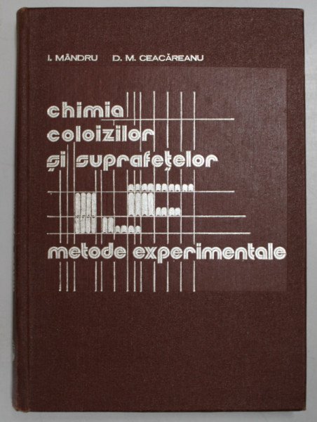 CHIMIA COLOIZILOR SI SUPRAFETELOR , METODE EXPERIMENTALE de I. MANDRU si D.M. CEACAREANU , 1976