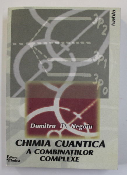 CHIMIA CUANTICA A COMBINATIILOR COMPLEXE de DUMITRU D. NEGOIU , 2000 , DEDICATIE *
