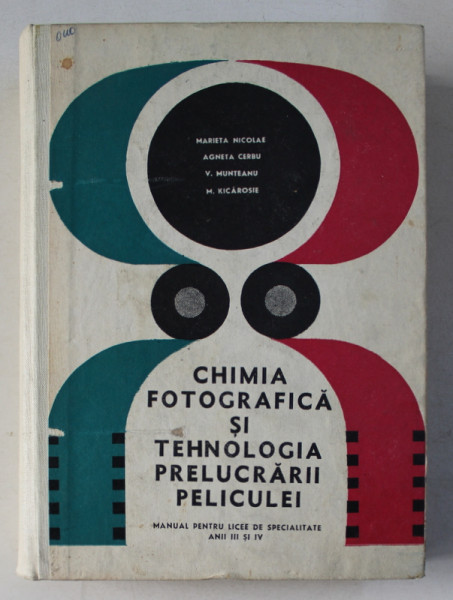 CHIMIA FOTOGRAFICA SI TEHNOLOGIA PRELUCRARII PELICULEI de AGNETA CERBU , V. MUNTEANU , M. KICAROSIE , 1971