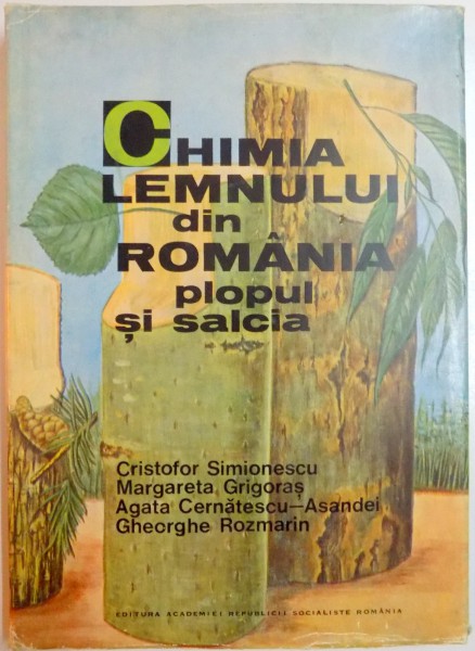 CHIMIA LEMNULUI DIN ROMANIA, PLOPUL SI SALCIA de CRISTOFOR SIMIONESCU, MARGARETA GRIGORAS, AGATA CERNATESCU ASANDEI.....