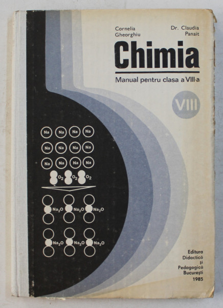 CHIMIA - MANUAL PENTRU CLASA a - VIII - a de CORNELIA GHEORGHIU , CLAUDIA PANAIT , 1985