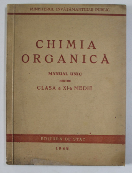 CHIMIA ORGANICA , MANUAL UNIC PENTRU CLASA A XI - A MEDIE , 1948