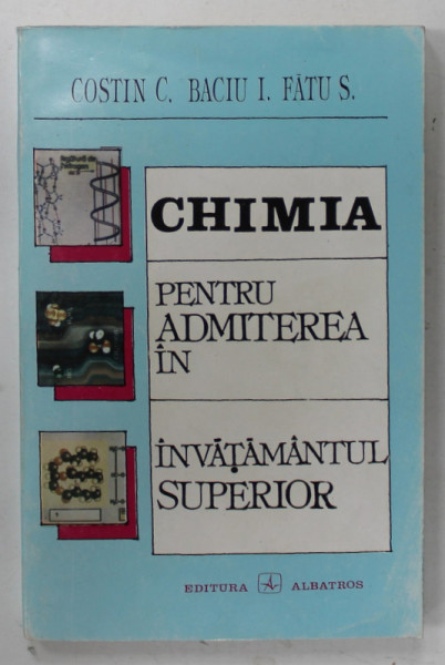 CHIMIA PENTRU ADMITEREA IN INVATAMANTUL SUPERIOR de COSTIN C. ...FATU S. , 1995