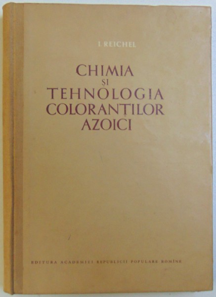 CHIMIA SI TEHNOLOGIA COLORANTILOR AZOICI de I. REICHEL , 1955