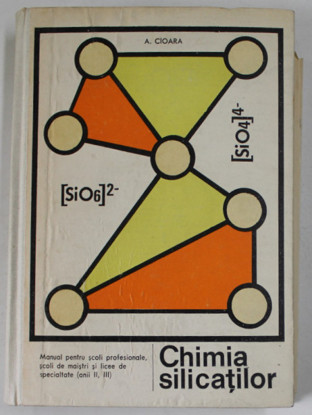 CHIMIA SILICATILOR , MANUAL PENTRU SCOLI PROFESIONALE SI LICEE ...ANII II , III de A. CIOARA , 1973