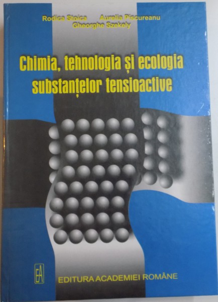 CHIMIA TEHNOLOGIA SI ECOLOGIA SUBSTANTELOR TENSIOACTIVE de RODICA STOICA , AURELIA PISCUREANU , 2005