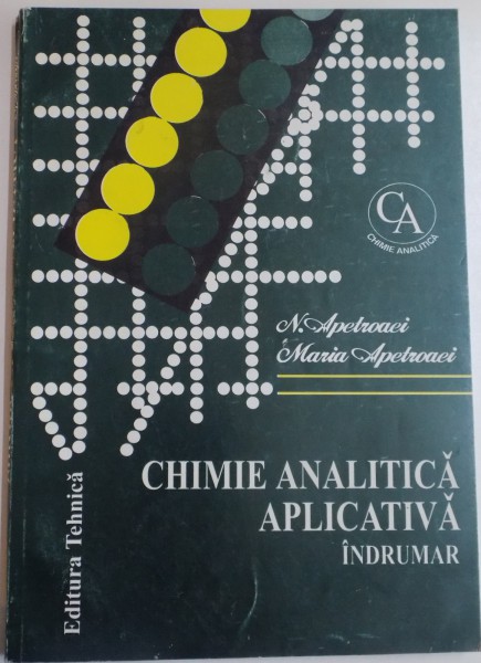 CHIMIE ANALITICA APLICATIVA INDRUMAR de N. APETROAEI , MARIA APETROAEI , 1996