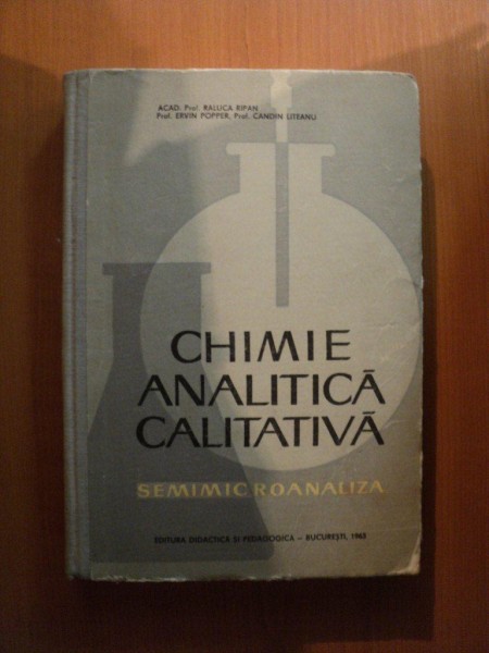 CHIMIE ANALITICA CALITATIVA , ED. a IV a de RALUCA RIPAN , ERVIN POPPER , CANDIN LITEANU , Bucuresti 1963